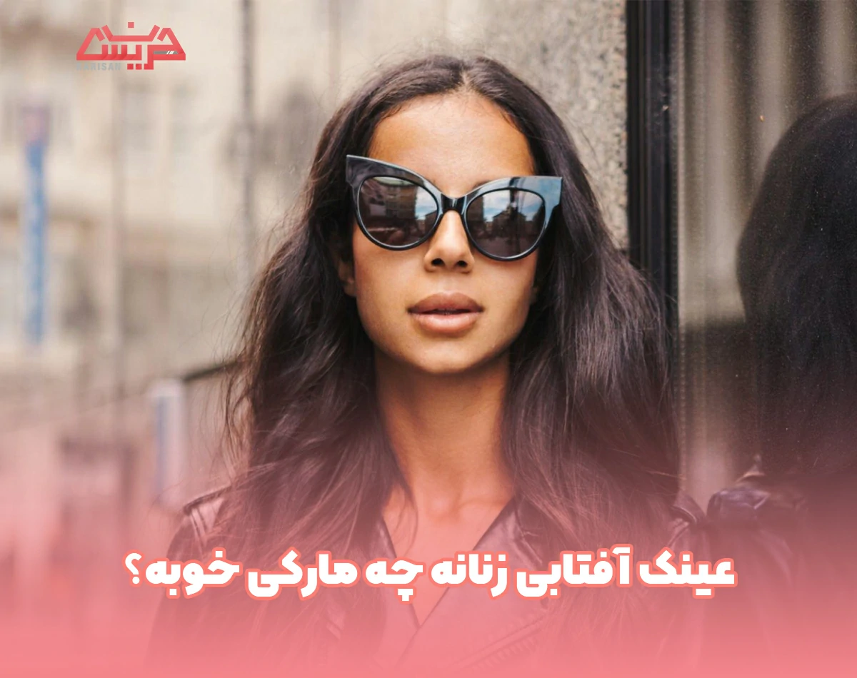 عینک آفتابی زنانه چه مارکی خوبه؟